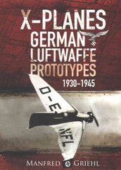 X-Planes: German Luftwaffe Prototypes 1930-1945: German Luftwaffe Prototypes 1930-1945 cena un informācija | Sociālo zinātņu grāmatas | 220.lv