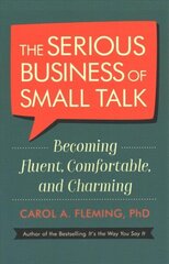 Serious Business of Small Talk: Becoming Fluent, Comfortable, and Charming cena un informācija | Ekonomikas grāmatas | 220.lv