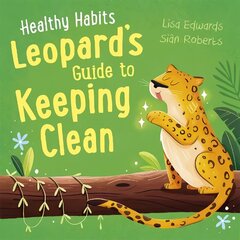 Healthy Habits: Leopard's Guide to Keeping Clean cena un informācija | Grāmatas pusaudžiem un jauniešiem | 220.lv