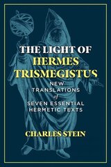 Light of Hermes Trismegistus: New Translations of Seven Essential Hermetic Texts цена и информация | Духовная литература | 220.lv