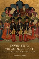 Inventing the Middle East: Britain and the Persian Gulf in the Age of Global Imperialism cena un informācija | Vēstures grāmatas | 220.lv