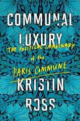 Communal Luxury: The Political Imaginary of the Paris Commune cena un informācija | Vēstures grāmatas | 220.lv