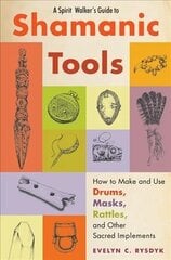 Spirit Walker's Guide to Shamanic Tools: How to Make and Use Rattles, Drums, Masks, Flutes, Wands, and Other Sacred Implements цена и информация | Самоучители | 220.lv