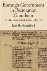 Borough Government in Restoration Grantham: The Hall Book of Grantham, 1662-1704 cena un informācija | Vēstures grāmatas | 220.lv