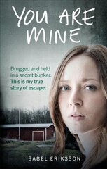 You Are Mine: Drugged and Held in a Secret Bunker. This is My True Story of Escape. цена и информация | Биографии, автобиогафии, мемуары | 220.lv