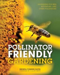Pollinator Friendly Gardening: Gardening for Bees, Butterflies, and Other Pollinators цена и информация | Книги по садоводству | 220.lv