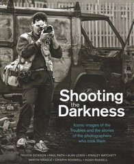 Shooting the Darkness: Iconic images of the Troubles and the stories of the photographers who took them цена и информация | Поэзия | 220.lv