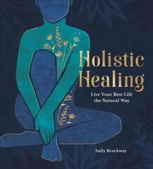Holistic Healing: Live Your Best Life the Natural Way cena un informācija | Pašpalīdzības grāmatas | 220.lv