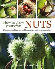 How to Grow Your Own Nuts: Choosing, Cultivating and Harvesting Nuts in Your Garden цена и информация | Книги по садоводству | 220.lv