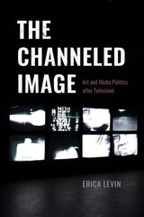 Channeled Image: Art and Media Politics after Television 1 cena un informācija | Mākslas grāmatas | 220.lv