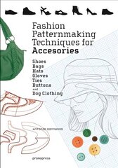 Fashion Patternmaking Techniques for Accessories: Shoes, Bags, Hats, Gloves, Ties, Buttons and Dog Clothing: Shoes, Bags, Hats, Gloves, Ties, Buttons, and Dog Clothing cena un informācija | Mākslas grāmatas | 220.lv