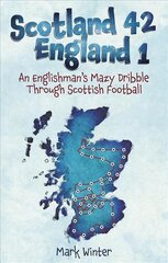 Scotland 42 England 1: An Englishman's Mazy Dribble Through Scottish Football цена и информация | Книги о питании и здоровом образе жизни | 220.lv