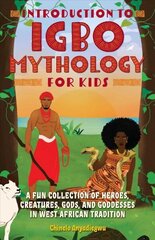 Introduction To Igbo Mythology For Kids: A Fun Collection of Heroes, Creatures, Gods, and Goddesses in West African Tradition cena un informācija | Grāmatas pusaudžiem un jauniešiem | 220.lv