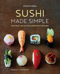 Sushi Made Simple: From Classic Wraps and Rolls to Modern Bowls and Burgers cena un informācija | Pavārgrāmatas | 220.lv