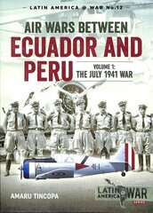 Air Wars Between Ecuador and Peru, Volume 1: The July 1941 War цена и информация | Исторические книги | 220.lv