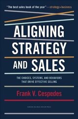 Aligning Strategy and Sales: The Choices, Systems, and Behaviors that Drive Effective Selling цена и информация | Книги по экономике | 220.lv