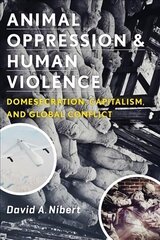 Animal Oppression and Human Violence: Domesecration, Capitalism, and Global Conflict cena un informācija | Sociālo zinātņu grāmatas | 220.lv