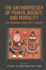 Anthropology of Power, Agency, and Morality: The Enduring Legacy of F. G. Bailey cena un informācija | Sociālo zinātņu grāmatas | 220.lv