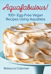 Aquafabulous: 100plus Egg-Free Vegan Recipes Using Aquafaba (Bean Water) cena un informācija | Pavārgrāmatas | 220.lv