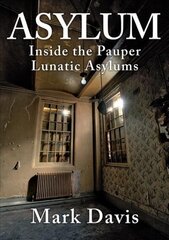Asylum: Inside the Pauper Lunatic Asylums цена и информация | Исторические книги | 220.lv