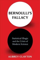 Bernoulli's Fallacy: Statistical Illogic and the Crisis of Modern Science cena un informācija | Ekonomikas grāmatas | 220.lv