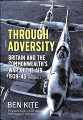 British and the Commonwealth War in the Air 1939-45, Volume 1: Through Adversity cena un informācija | Vēstures grāmatas | 220.lv