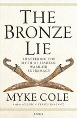 Bronze Lie: Shattering the Myth of Spartan Warrior Supremacy цена и информация | Книги по социальным наукам | 220.lv