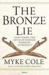 Bronze Lie: Shattering the Myth of Spartan Warrior Supremacy cena un informācija | Sociālo zinātņu grāmatas | 220.lv