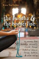 Buddha & The Borderline: My Recovery from Borderline Personality Disorder Through Dialectical Behavior Therapy, Buddhism, & Online Dating цена и информация | Биографии, автобиогафии, мемуары | 220.lv
