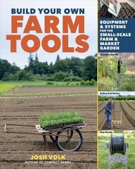 Build Your Own Farm Tools: Equipment & Systems for the Small-Scale Farm & Market Garden: Equipment & Systems for the Small-Scale Farm & Market Garden cena un informācija | Grāmatas par dārzkopību | 220.lv