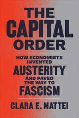 Capital Order: How Economists Invented Austerity and Paved the Way to Fascism цена и информация | Книги по экономике | 220.lv