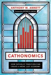 Cathonomics: How Catholic Tradition Can Create a More Just Economy cena un informācija | Garīgā literatūra | 220.lv