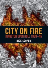 City on Fire: Kingston upon Hull 1939-45 cena un informācija | Vēstures grāmatas | 220.lv