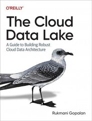 Cloud Data Lake: A Guide to Building Robust Cloud Data Architecture cena un informācija | Ekonomikas grāmatas | 220.lv