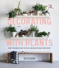 Decorating with Plants: What to Choose, Ways to Style, and How to Make Them Thrive cena un informācija | Grāmatas par dārzkopību | 220.lv