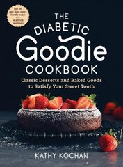 Diabetic Goodie Cookbook: Classic Desserts and Baked Goods to Satisfy Your Sweet Tooth--Over 190 Easy, Blood-Sugar-Friendly Recipes with No Artificial Sweeteners cena un informācija | Pavārgrāmatas | 220.lv