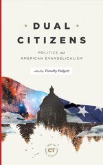 Dual Citizens: Politics and American Evangelicalism цена и информация | Духовная литература | 220.lv