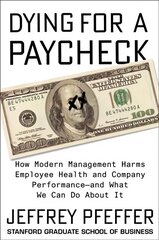 Dying for a Paycheck: How Modern Management Harms Employee Health and Company Performance цена и информация | Книги по экономике | 220.lv