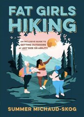 Fat Girls Hiking: An Inclusive Guide to Getting Outdoors at Any Size or Ability: An Inclusive Guide to Getting Outdoors at Any Size or Ability cena un informācija | Grāmatas par veselīgu dzīvesveidu un uzturu | 220.lv