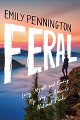 Feral: Losing Myself and Finding My Way in America's National Parks цена и информация | Биографии, автобиогафии, мемуары | 220.lv