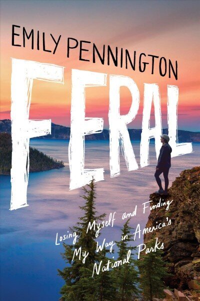 Feral: Losing Myself and Finding My Way in America's National Parks cena un informācija | Biogrāfijas, autobiogrāfijas, memuāri | 220.lv