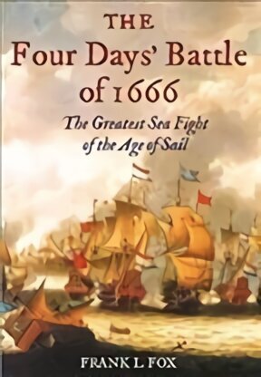 Four Days' Battle of 1666: The Greatest Sea Fight of the Age of Sail цена и информация | Vēstures grāmatas | 220.lv