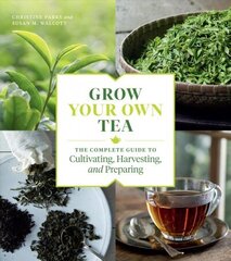 Grow Your Own Tea: The Complete Guide to Cultivating, Harvesting and Preparing: The Complete Guide to Cultivating, Harvesting, and Preparing cena un informācija | Grāmatas par dārzkopību | 220.lv