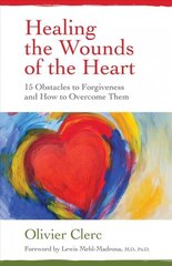 Healing the Wounds of the Heart: 15 Obstacles to Forgiveness and How to Overcome Them цена и информация | Книги по социальным наукам | 220.lv