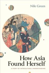 How Asia Found Herself: A Story of Intercultural Understanding cena un informācija | Vēstures grāmatas | 220.lv