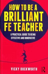 How to be a Brilliant FE Teacher: A practical guide to being effective and innovative цена и информация | Книги по социальным наукам | 220.lv