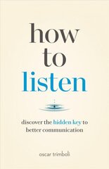 How to Listen: Discover the Hidden Key to Better Communication cena un informācija | Pašpalīdzības grāmatas | 220.lv