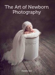 Art of Newborn Photography cena un informācija | Grāmatas par fotografēšanu | 220.lv