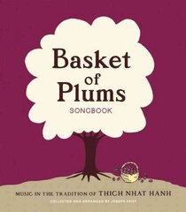 Basket of Plums Songbook: Music in the Tradition of Thich Nhat Hanh цена и информация | Книги об искусстве | 220.lv