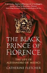 Black Prince of Florence: The Spectacular Life and Treacherous World of Alessandro de' Medici цена и информация | Биографии, автобиогафии, мемуары | 220.lv